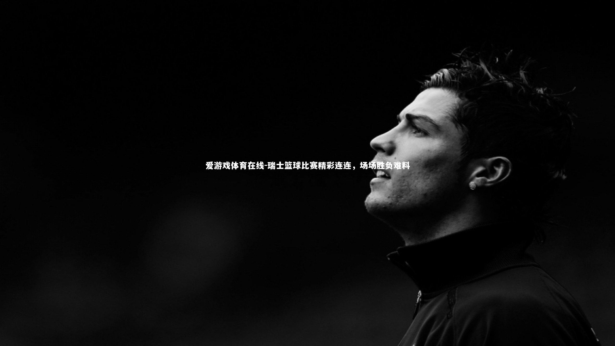爱游戏体育在线-瑞士篮球比赛精彩连连，场场胜负难料