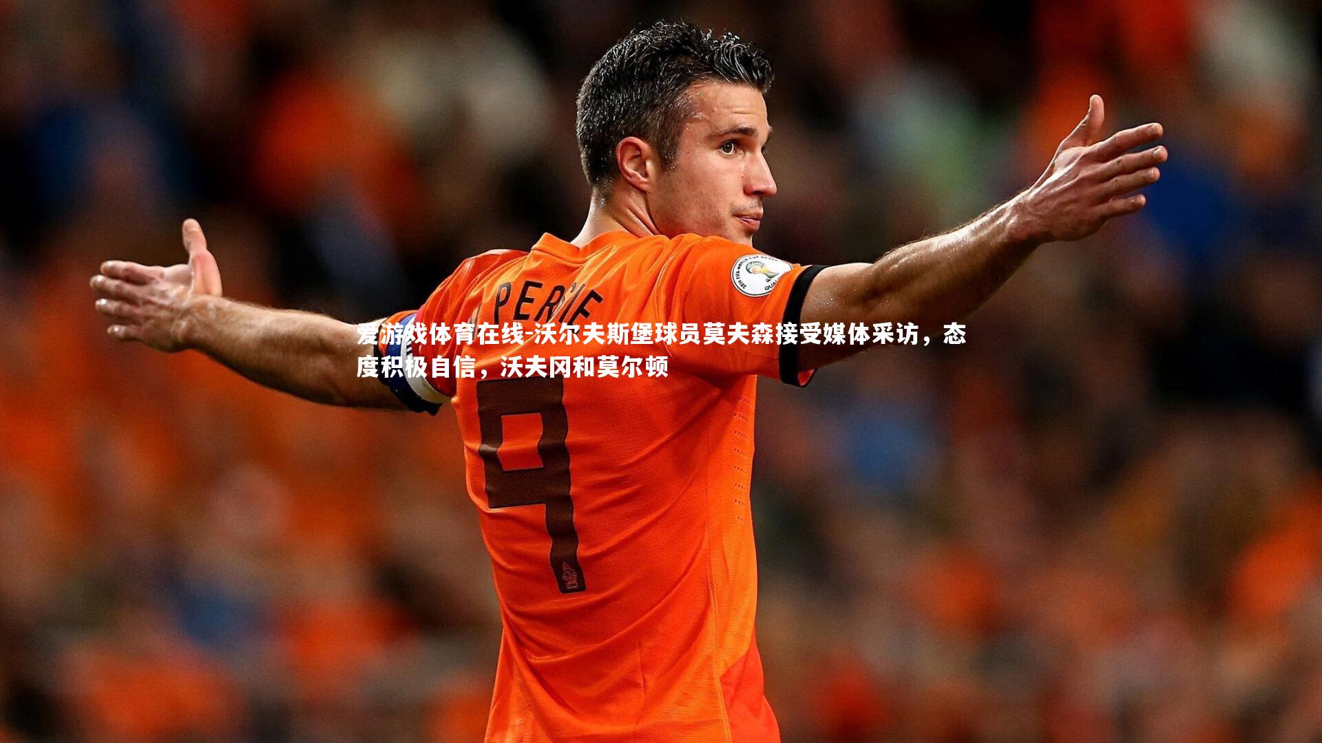爱游戏体育在线-沃尔夫斯堡球员莫夫森接受媒体采访，态度积极自信，沃夫冈和莫尔顿