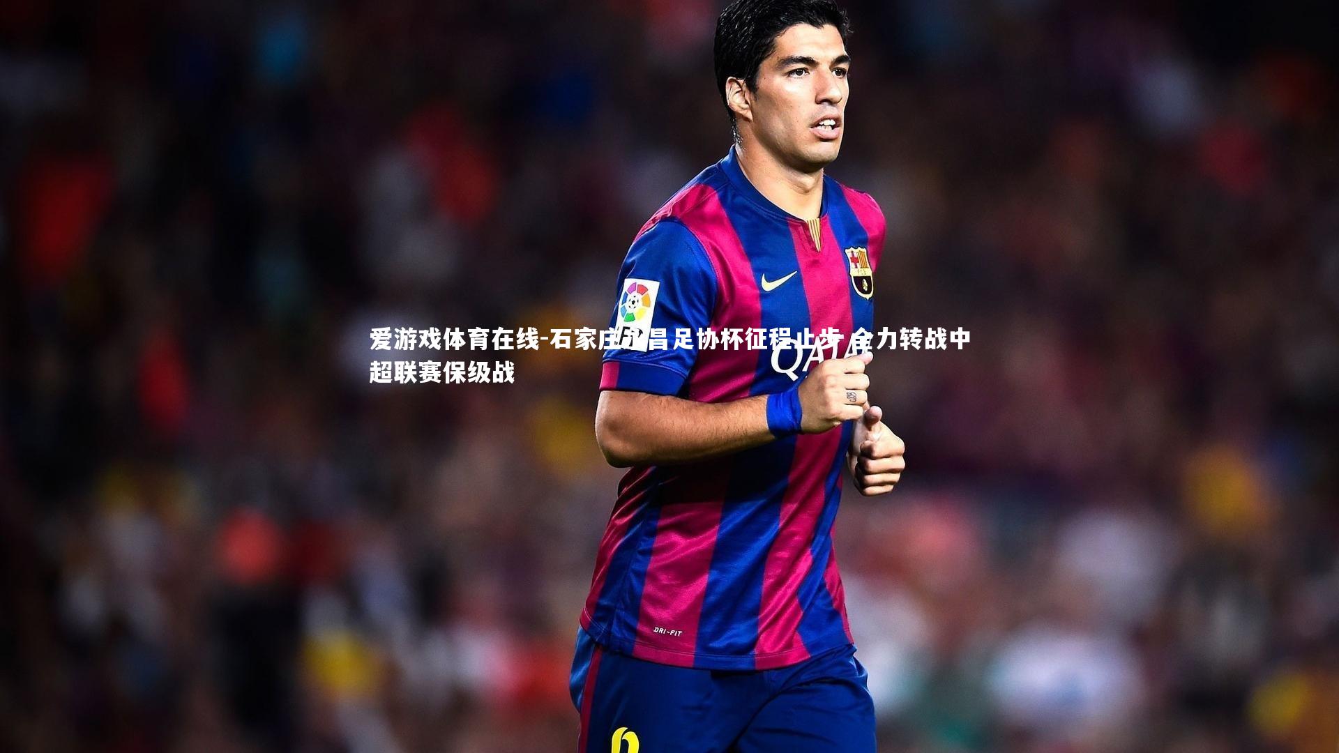 爱游戏体育在线-石家庄永昌足协杯征程止步 全力转战中超联赛保级战