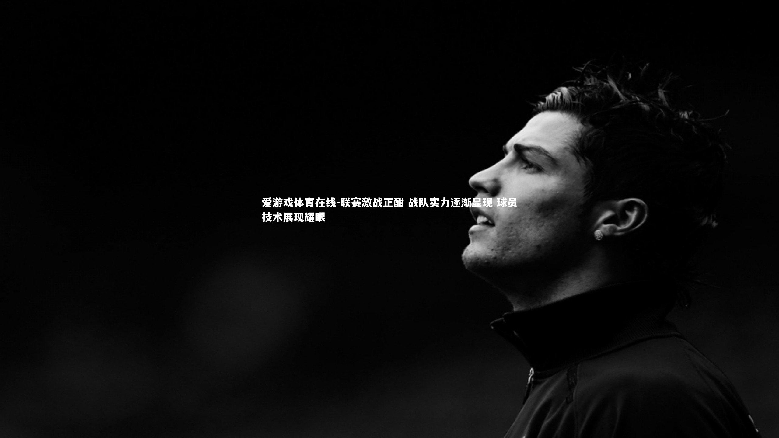 爱游戏体育在线-联赛激战正酣 战队实力逐渐显现 球员技术展现耀眼